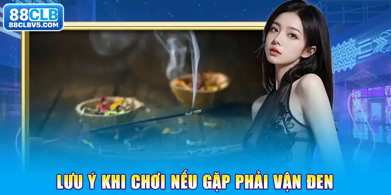 Lưu ý khi chơi nếu gặp phải vận đen